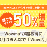 【終了】【全ユーザー対象】3月はWowma!でWow活!! 今すぐau WALLETポイントを作って50%増量する裏技