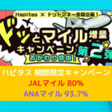 【終了】【第2弾】ハピタスのあのキャンペーンが緩くなって再スタート!! JALマイル80% or ANAマイル93.7%で交換可能!!
